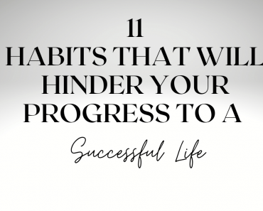 11 Habits That Will Hinder Your Progress To a Successful Life