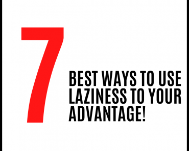 The 7 Best Ways to Use Laziness to Your Advantage