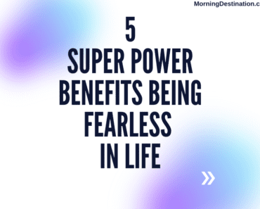 The Five Super Power Benefits Of Being Fearless in Life