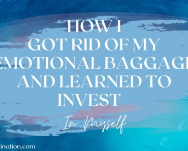 How I Got Rid of My Emotional Baggage and Learned To Invest in Myself