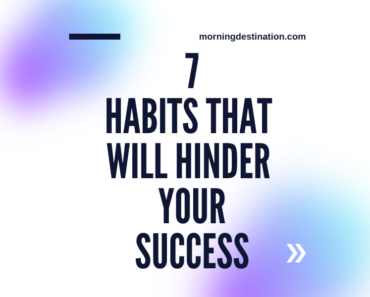 7 Habits That Hinder Success