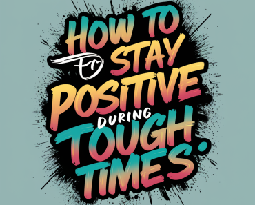 How To Stay Optimistic During Tough and Challenging Times